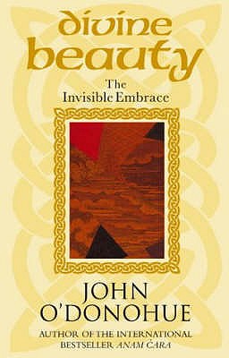 Divine Beauty: The Invisible Embrace - O'Donohue, John, Ph.D.