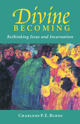 Divine Becoming: Rethinking Jesus and Incarnation - Burns, Charlene P E