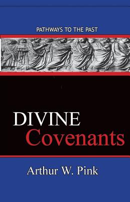 Divine Covenants: Pathways To The Past - Pink, Arthur W