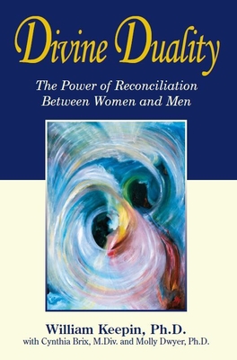 Divine Duality: The Power of Reconciliation Between Women and Men - Keepin, William, and Dwyer, Molly, and Brix, Cynthia