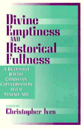 Divine Emptiness and Historical Fullness: A Buddhist-Jewish-Christian Conversation with Masao Abe