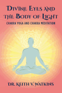 Divine Eyes and the Body of Light: Chakra Yoga and Chakra Meditation