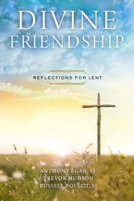 Divine Friendship: Reflections for Lent - Egan, Sj Anthony, and Hudson, Trevor, and Pollitt, Sj Russell