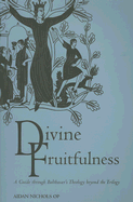 Divine Fruitfulness: A Guide to Balthasar's Theology Beyond the Trilogy - Nichols, Aidan