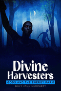 Divine Harvesters Gods and the Energy farm a apocalyptic SC-FI thriller