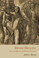 Divine Healing: A Series of Addresses and a Personal Testimony