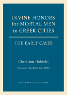 Divine Honors for Mortal Men in Greek Cities: The Early Cases