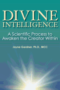 Divine Intelligence: A Scientific Process to Awaken the Creator Within