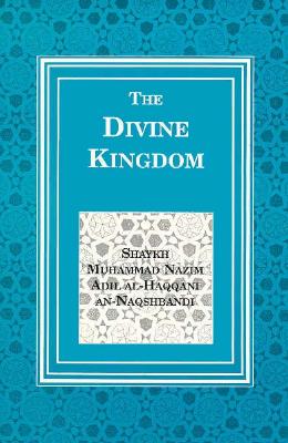 Divine Kingdom - Naqshbandi, Muhammad Nazim Adil Al-H, and An-Naqshbandi, Shaykh M, and Al-Haqqani, Shaykh Nazim Adil