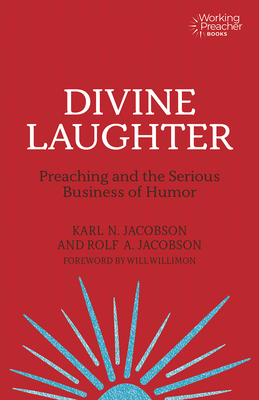 Divine Laughter: Preaching and the Serious Business of Humor - Jacobson, Karl N., and Jacobson, Rolf A., and Willimon, Will (Foreword by)