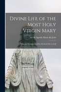 Divine Life of the Most Holy Virgin Mary: Being an Abridgment of the Mystical City of God