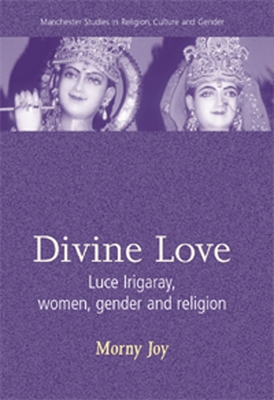 Divine Love: Luce Irigaray, Women, Gender, and Religion - Joy, Morny