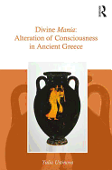 Divine Mania: Alteration of Consciousness in Ancient Greece