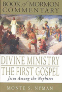 Divine Ministry, the First Gospel: Jesus Among the Nephites: Book of Mormon Commentary, Volume 5 (Book of Mormon Commentary)