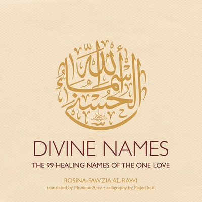 Divine Names: The 99 Healing Names of the One Love - Al-Rawi, Rosina-Fawzia, and Arav, Monique (Translated by)