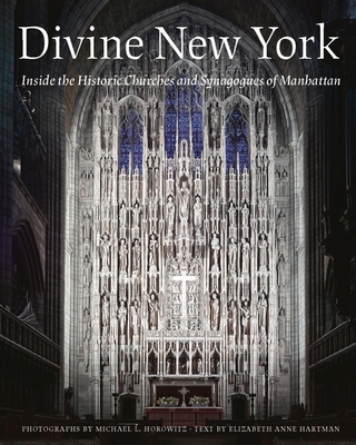 Divine New York: Inside the Historic Churches and Synagogues of Manhattan - Horowitz, Michael L (Photographer), and Hartman, Elizabeth Anne (Text by), and Whitney, Craig R (Foreword by)