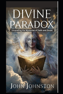 Divine Paradox: Unraveling the Mysteries of Faith and Doubt