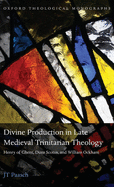 Divine Production in Late Medieval Trinitarian Theology: Henry of Ghent, Duns Scotus, and William Ockham