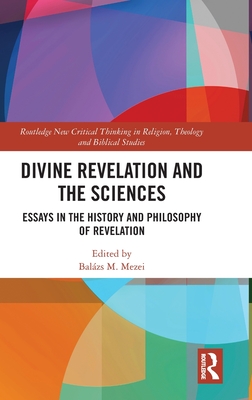 Divine Revelation and the Sciences: Essays in the History and Philosophy of Revelation - Mezei, Balzs M (Editor)