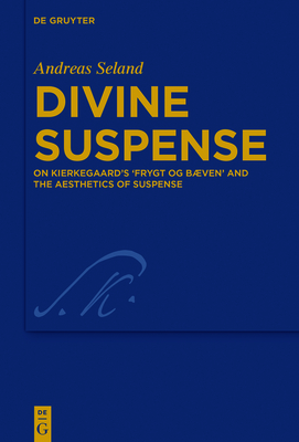 Divine Suspense: On Kierkegaard's 'Frygt Og Bven' and the Aesthetics of Suspense - Seland, Andreas