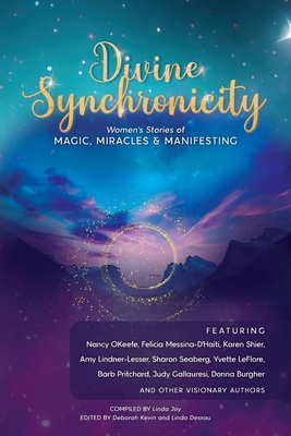 Divine Synchronicity: Women's Stories of Magic, Miracles & Manifesting - Joy, Linda (Compiled by), and Kevin, Deborah, and Dessau, Linda (Editor)