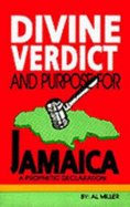 Divine Verdict and Purpose for Jamaica: A Prophetic Declaration - Miller, Al