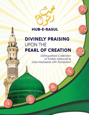 Divinely Praising Upon the Pearl of Creation: Distinguished Collection of Arabic Salawats and Urdu Nasheeds with Translation - Mirahmadi, Nurjan