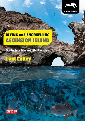 Diving and Snorkelling Ascension Island: Guide to a Marine Life Paradise - Colley, Paul
