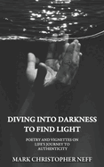 Diving Into Darkness to Find Light: Poetry and Vignettes on Life's Journey to Authenticity