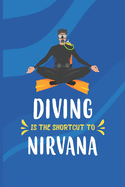 Diving Is The Shortcut To Nirvana: Scuba Diving Log Book - Notebook Journal For Certification, Courses & Fun - Unique Diving Gift - Matte Cover 6x9 100 Pages