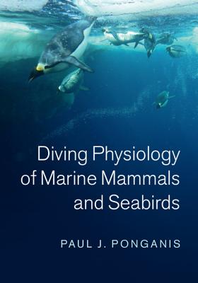 Diving Physiology of Marine Mammals and Seabirds - Ponganis, Paul J.