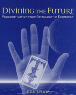 Divining the Future: Prognostication from Astrology to Zoomancy