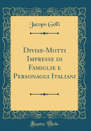 Divise-Motti Impresse Di Famiglie E Personaggi Italiani (Classic Reprint)