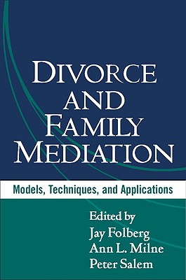 Divorce and Family Mediation: Models, Techniques, and Applications - Folberg, Jay, Jd (Editor), and Milne, Ann L, Acsw (Editor), and Salem, Peter, Ma (Editor)