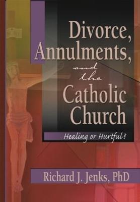 Divorce, Annulments, and the Catholic Church: Healing or Hurtful? - Everett, Craig, and Jenks, Richard