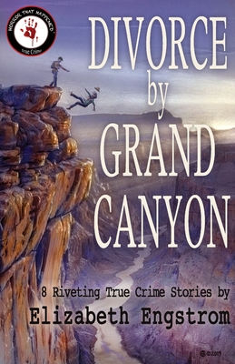 Divorce by Grand Canyon: 8 Riveting True Crime Stories - Engstrom, Elizabeth