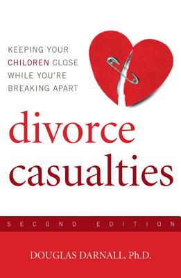Divorce Casualties: Keeping Your Children Close While You're Breaking Apart - Darnall, Douglas, Ph.D.