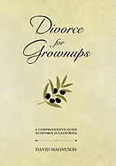 Divorce for Grownups: A Comprehensive Guide to Divorce in California