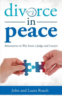 Divorce in Peace: Alternatives to War from a Judge and Lawyer - Roach, John, Prof., and Roach, Laura