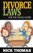 Divorce Laws for the Single Daddy: The Ultimate Guide to Divorce Law Basics to Get the Most of the Divorce Process