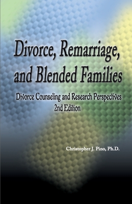 Divorce, Remarriage and Blended Families: Divorce Counseling and Research Perspectives - Pino, Christopher J, Ph.D.