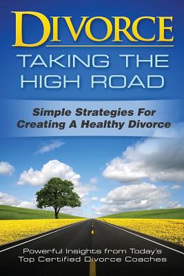 Divorce: Taking the High Road: Simple Strategies for Creating a Healthy Divorce - McNally, Lisa, and Dropkin, Marie Marhan, and Callahan, Tracy