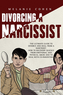 Divorcing a Narcissist: The Ultimate Guide To Divorce And Heal From A Narcissist. How To Recovery Quickly From Emotional And Physical Abuse And To Deal With Co-Parenting