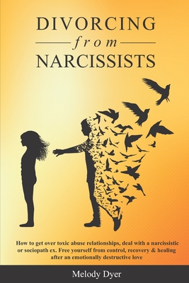 Divorcing from Narcissists: How to get over toxic abuse relationships ...