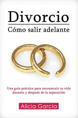 Divorcio: C?mo salir adelante: Una gu?a prctica para reconstruir tu vida durante y despu?s de la separaci?n - Imagen, Editorial (Editor), and Garcia, Alicia