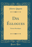 Dix glogues: Pomes Bucoliques (Classic Reprint)