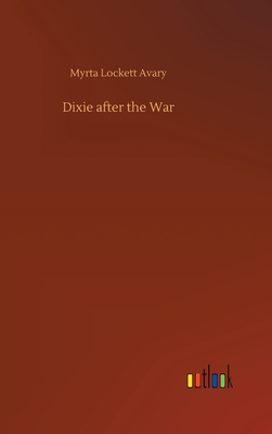 Dixie after the War - Avary, Myrta Lockett