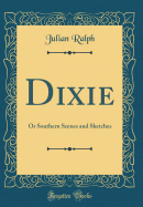 Dixie: Or Southern Scenes and Sketches (Classic Reprint)