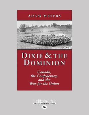 Dixie & the Dominion: Canada, the Confederacy, and the War for the Union - Mayers, Adam