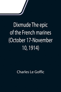 Dixmude: The Epic of the French Marines (October 17-November 10, 1914)